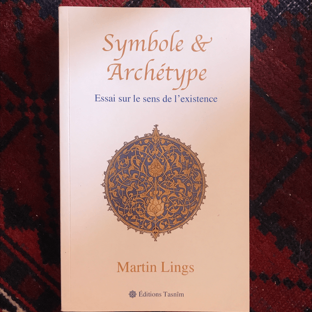 LINGS Martin - Symbole et Archétype, Essai sur le sens de l’existence 