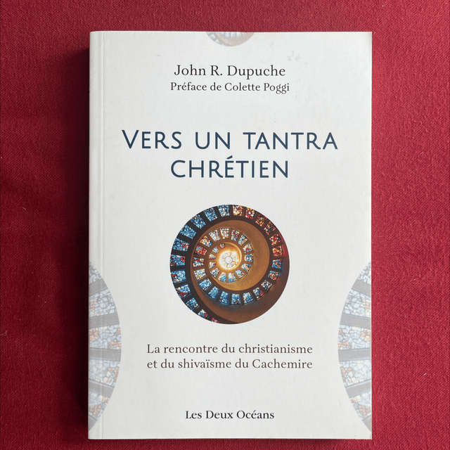 Vers un tantra Chrétien, La rencontre du christianisme et du shivaïsme du Cachemire - John R. DUPUCHE