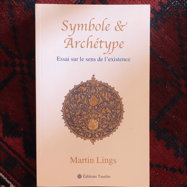 LINGS Martin - Symbole et Archétype, Essai sur le sens de l’existence 