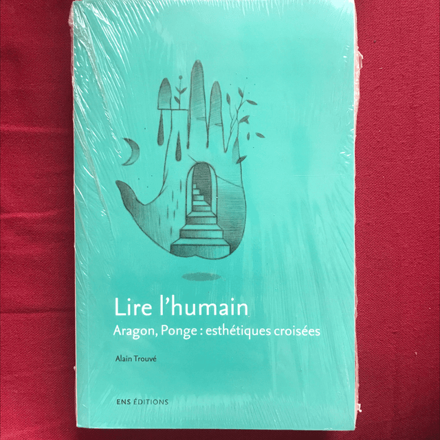 TROUVÉ Alain - Lire l’humain, Aragon, Ponge : esthétiques croisées 