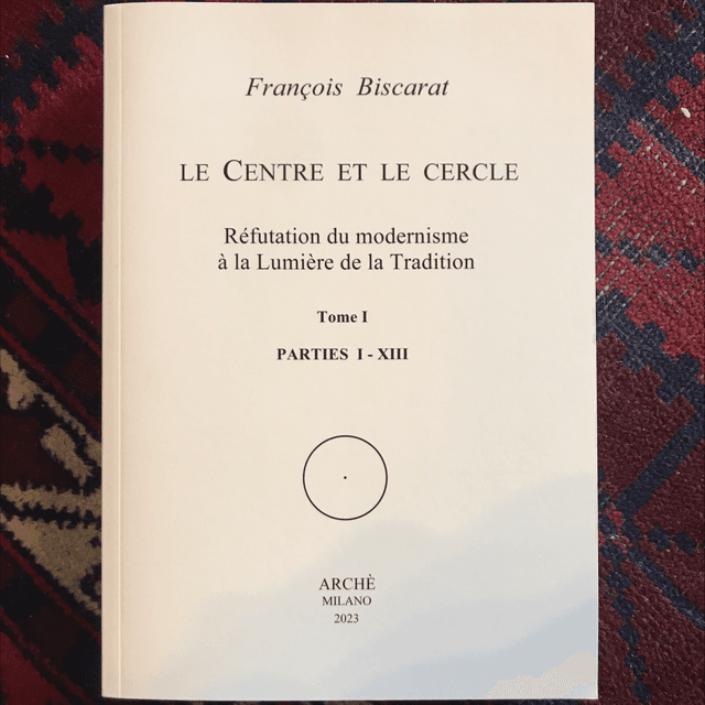 BISCARAT François - Le Centre et le Cercle, Réfutation du modernisme à la Lumière de la Tradition