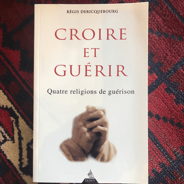 DERICQUEBOURG Régis - Croire et guérir, Quatre religions guérison 