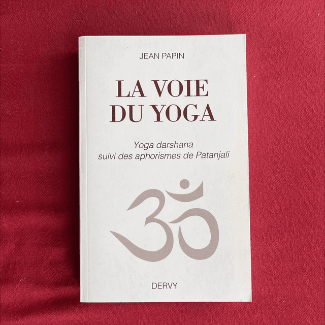 La voie du yoga, Yoga darshana suivi des aphorismes de Pantanjali - Jean PAPIN